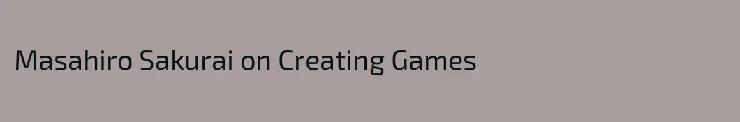 Masahiro Sakurai on Creating Games